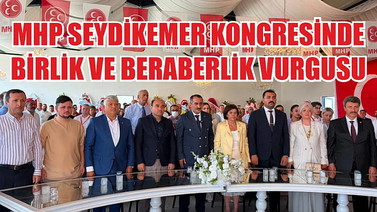 MHP Seydikemer Kongresinde Birlik ve Beraberlik Vurgusu
