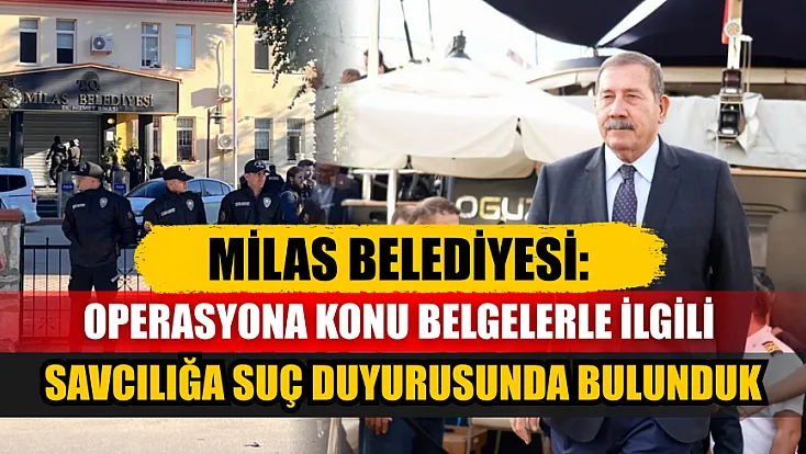 Milas Belediyesi: Operasyona konu belgelerle ilgili savcılığa suç duyurusunda bulunduk