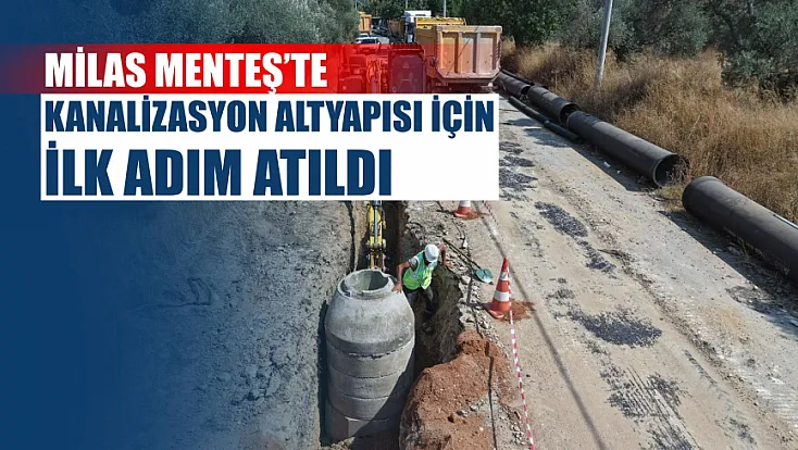 Milas Menteş’te kanalizasyon altyapısı için ilk adım atıldı