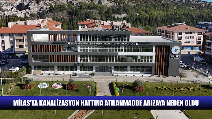 Milas'ta kanalizasyon hattına atılan madde arızaya neden oldu