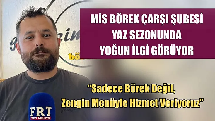 Mis Börek Çarşı Şubesi Yaz Sezonunda Yoğun İlgi Görüyor