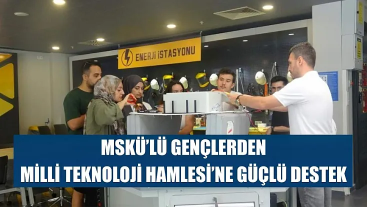 MSKÜ'lü gençlerden Milli Teknoloji Hamlesi'ne güçlü destek