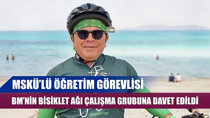 MSKÜ’lü Öğretim Görevlisi, BM’nin Bisiklet Ağı Çalışma Grubuna Davet Edildi