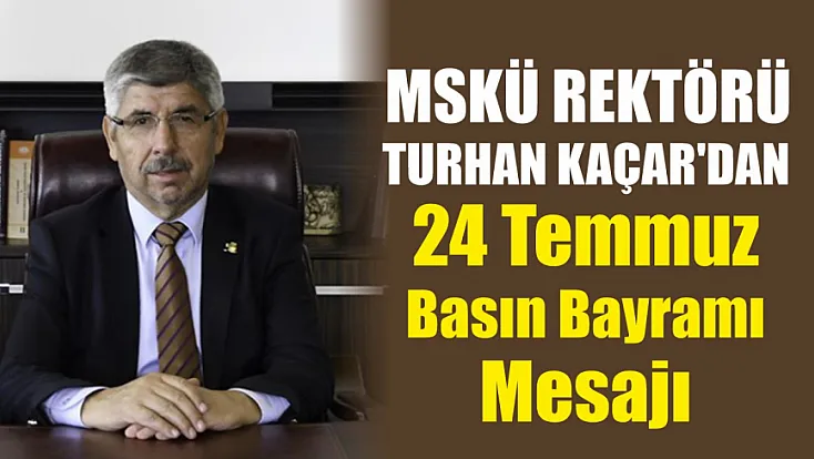 MSKÜ Rektörü Turhan Kaçar'dan 24 Temmuz Basın Bayramı mesajı