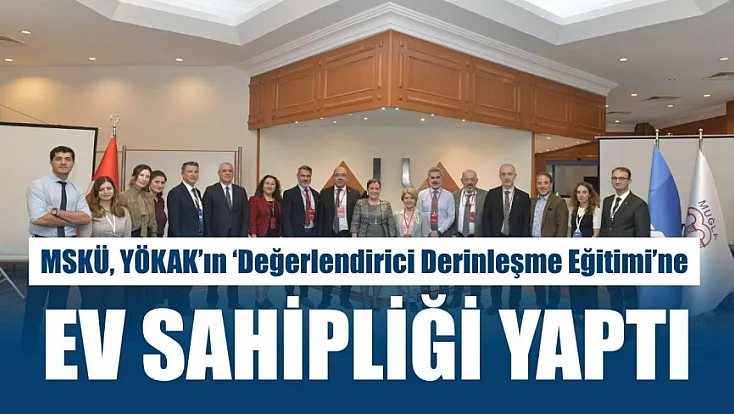 MSKÜ, YÖKAK’ın 'Değerlendirici Derinleşme Eğitimi'ne Ev Sahipliği Yaptı