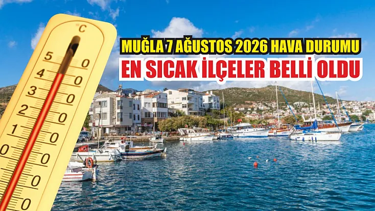 Muğla 7 Ağustos 2026 hava durumu: En sıcak ilçeler belli oldu