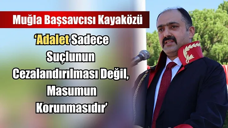 Muğla Başsavcısı Kayaközü: 'Adalet Sadece Suçlunun Cezalandırılması Değil, Masumun Korunmasıdır'