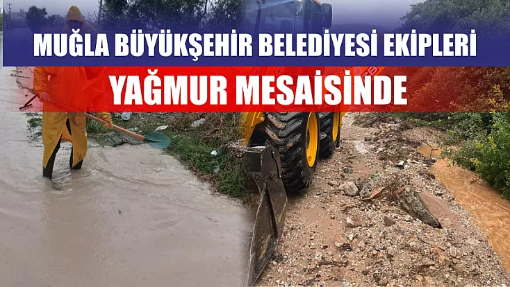 Muğla Büyükşehir Belediyesi ekipleri yağmur mesaisinde