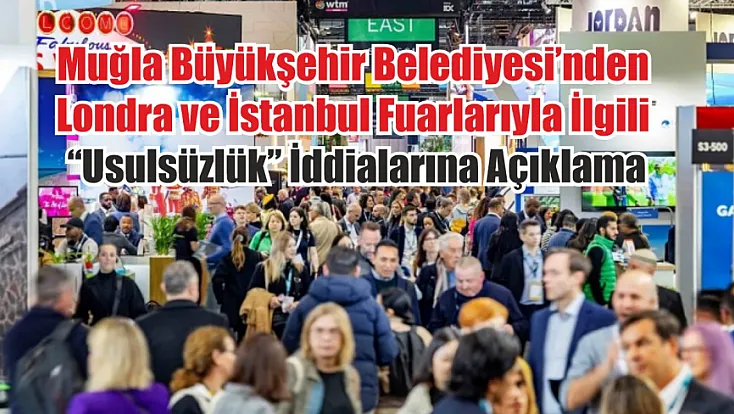 Muğla Büyükşehir Belediyesinden Londra ve İstanbul fuarlarıyla ilgili 'usulsüzlük' iddialarına açıklama