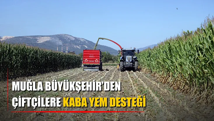 Muğla Büyükşehir’den çiftçilere kaba yem desteği