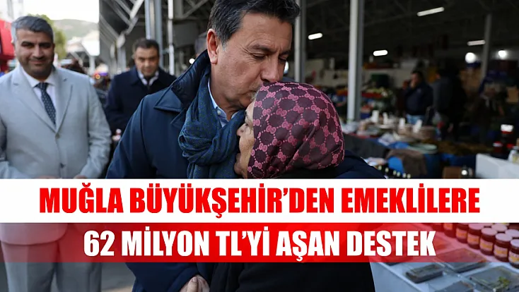 Muğla Büyükşehir’den emeklilere 62 Milyon TL’yi aşan destek