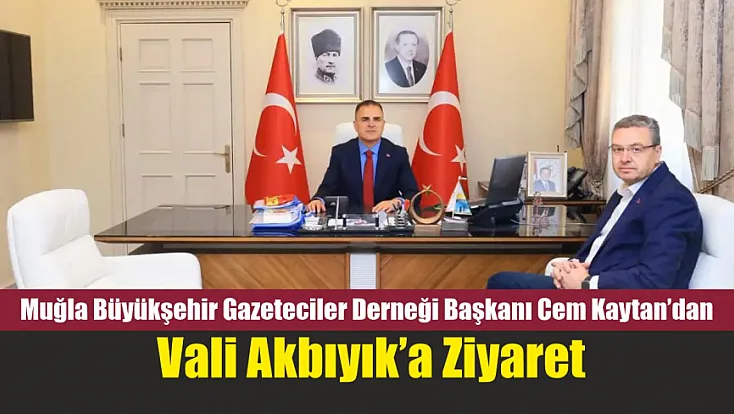 Muğla Büyükşehir Gazeteciler Derneği Başkanı Cem Kaytan’dan Vali Akbıyık’a Ziyaret