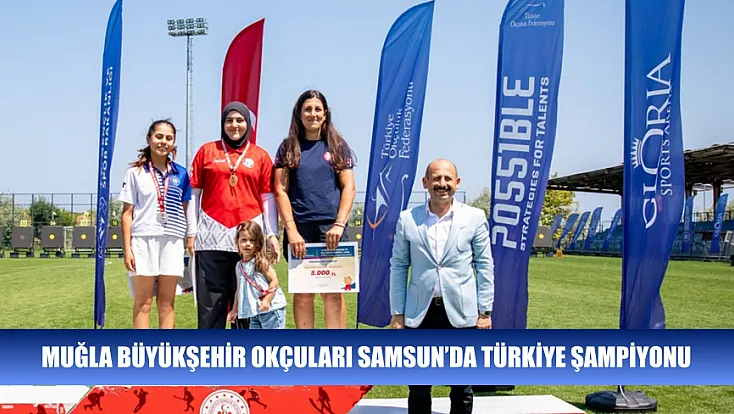 Muğla Büyükşehir okçuları Samsun’da Türkiye şampiyonu
