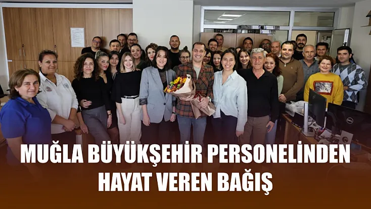 Muğla Büyükşehir Personelinden Hayat Veren Bağış