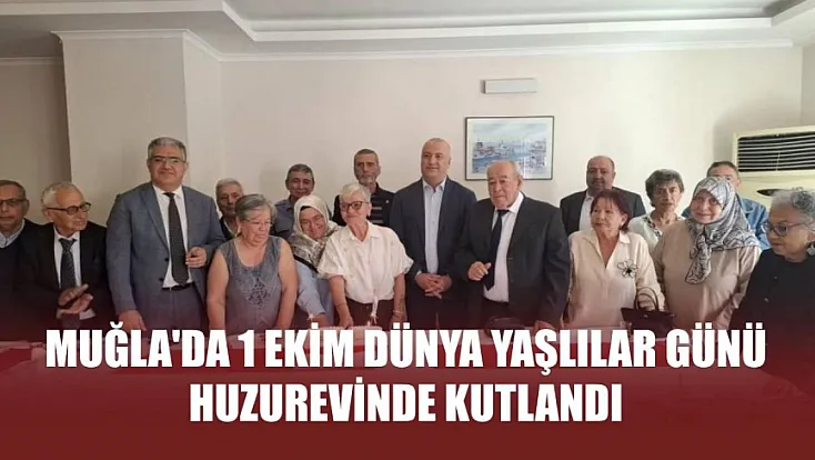 Muğla'da 1 Ekim Dünya Yaşlılar Günü huzurevinde kutlandı