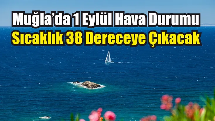 Muğla’da 1 Eylül hava durumu: Sıcaklık 38 dereceye çıkacak