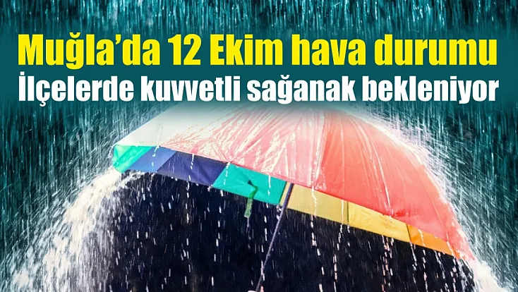 Muğla’da 12 Ekim hava durumu: İlçelerde kuvvetli sağanak bekleniyor
