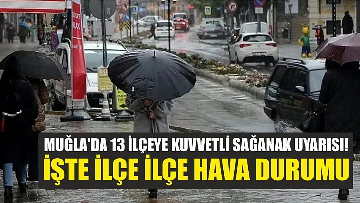 Muğla'da 13 ilçeye kuvvetli sağanak uyarısı! İşte ilçe ilçe hava durumu
