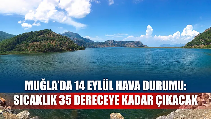 Muğla’da 14 Eylül hava durumu: Sıcaklık 35 dereceye kadar çıkacak