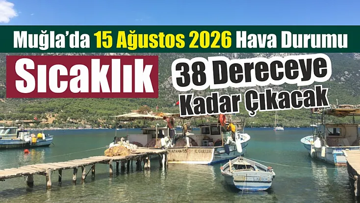 Muğla'da 15 Ağustos 2026 hava durumu: Sıcaklık 38 dereceye kadar çıkacak