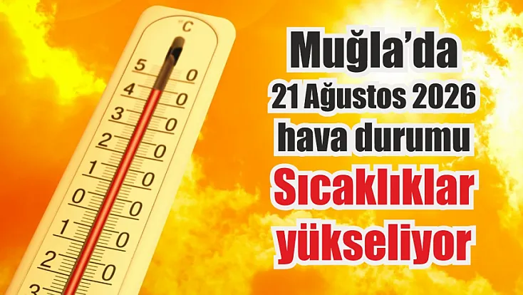 Muğla’da 21 Ağustos 2026 hava durumu: Sıcaklıklar yükseliyor