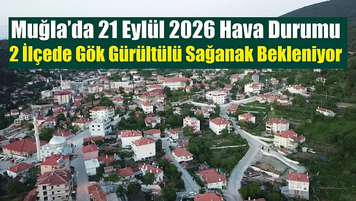 Muğla’da 21 Eylül 2026 hava durumu: 2 ilçede gök gürültülü sağanak bekleniyor