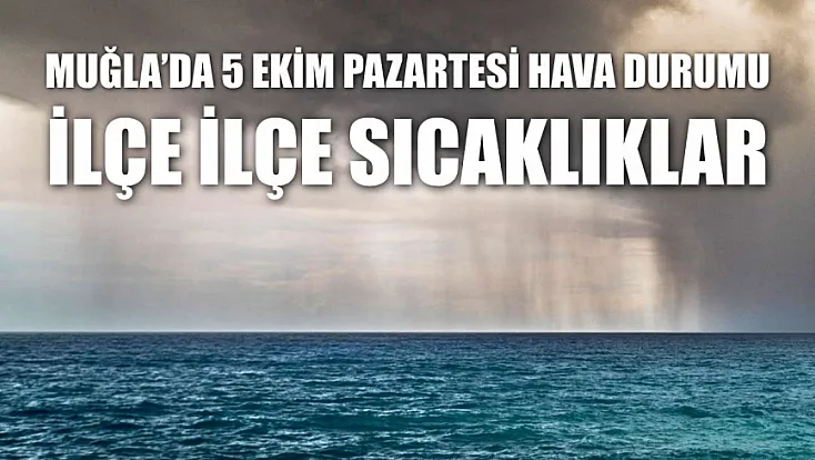Muğla’da 5 Ekim Pazartesi hava durumu: İlçe ilçe sıcaklıklar