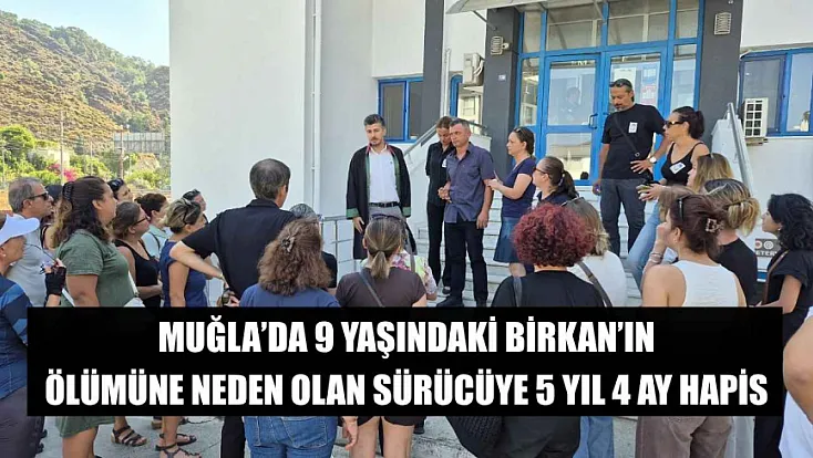 Muğla'da 9 yaşındaki Birkan'ın ölümüne neden olan sürücüye 5 yıl 4 ay hapis