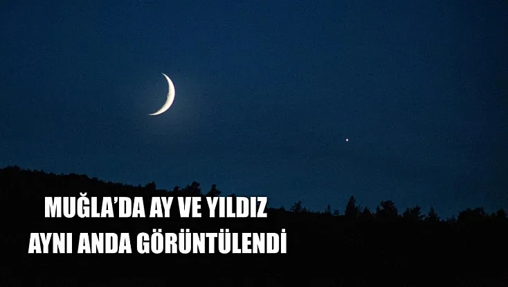 Muğla'da ay ve yıldız aynı anda görüntülendi