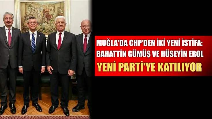 Muğla'da CHP'den İki Yeni İstifa: Bahattin Gümüş ve Hüseyin Erol Yeni Parti'ye Katılıyor