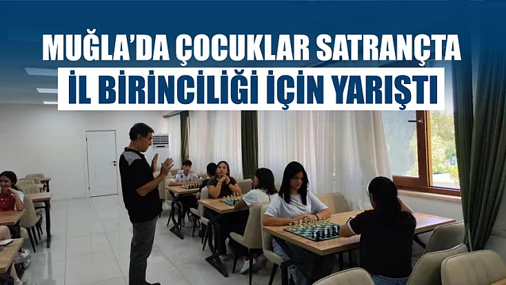 Muğla’da çocuklar satrançta il birinciliği için yarıştı