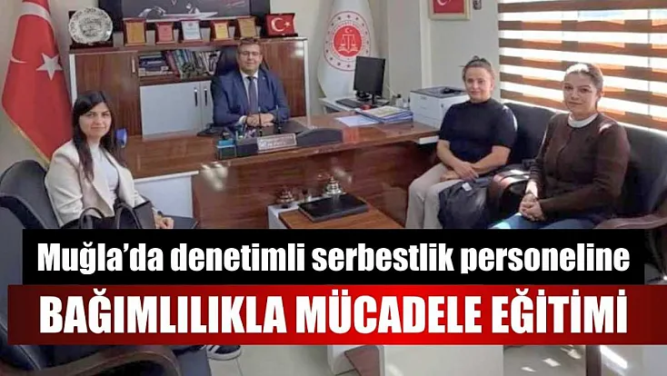 Muğla'da denetimli serbestlik personeline bağımlılıkla mücadele eğitimi