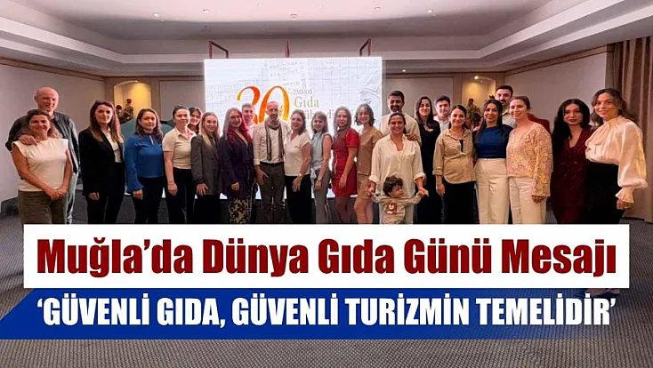 Muğla’da Dünya Gıda Günü Mesajı: ‘Güvenli Gıda, Güvenli Turizmin Temelidir’