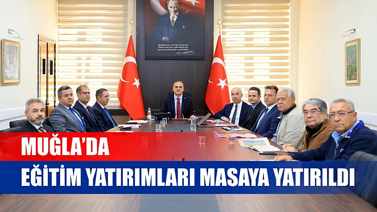 Muğla’da eğitim yatırımları masaya yatırıldı