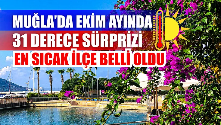 Muğla’da ekim ayında 31 derece sürprizi: En sıcak ilçe belli oldu