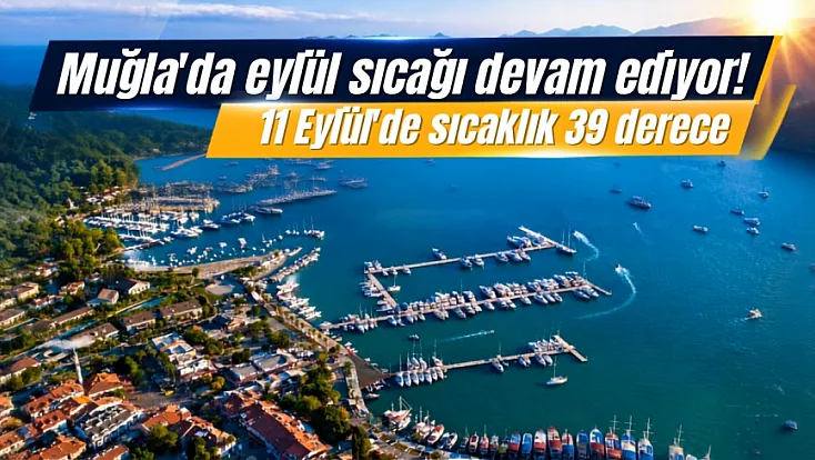 Muğla’da eylül sıcağı devam ediyor! 11 Eylül’de sıcaklık 39 derece