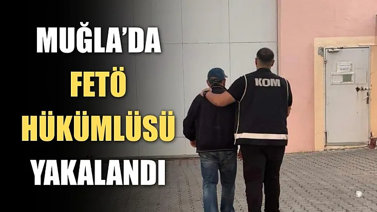 Muğla'da FETÖ hükümlüsü yakalandı