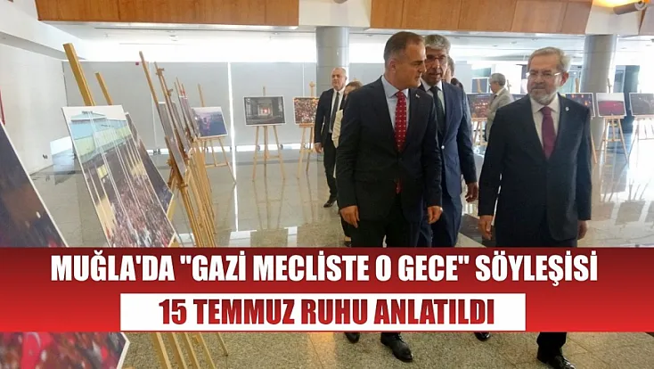 Muğla'da 'Gazi Mecliste O Gece' söyleşisi 15 Temmuz ruhu anlatıldı