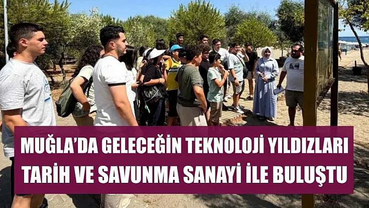 Muğla'da geleceğin teknoloji yıldızları tarih ve savunma sanayi ile buluştu