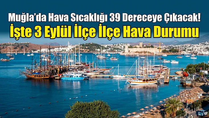 Muğla’da hava sıcaklığı 39 dereceye çıkacak! İşte 3 Eylül ilçe ilçe hava durumu