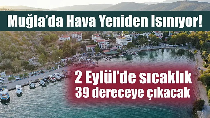 Muğla’da hava yeniden ısınıyor! 2 Eylül’de sıcaklık 39 dereceye çıkacak