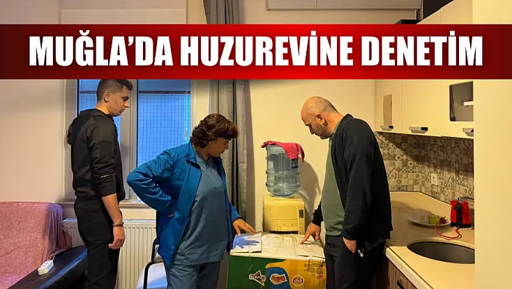 Muğla’da huzurevine denetim