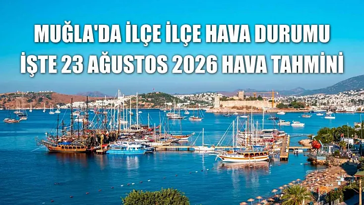 Muğla'da ilçe ilçe hava durumu: İşte 23 Ağustos 2026 hava tahmini