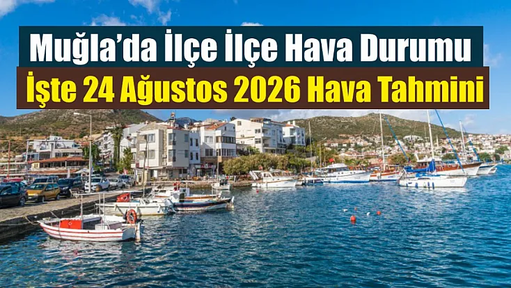 Muğla’da ilçe ilçe hava durumu: İşte 24 Ağustos 2026 hava tahmini