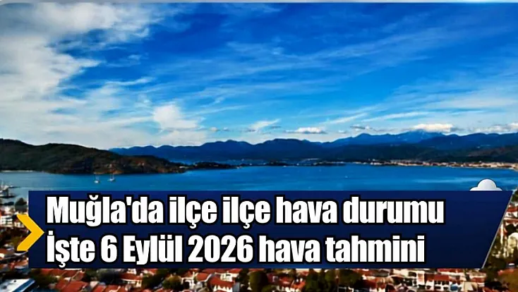 Muğla'da ilçe ilçe hava durumu: İşte 6 Eylül 2026 hava tahmini