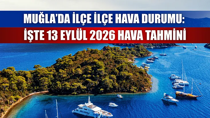 Muğla’da ilçe ilçe hava durumu: İşte 13 Eylül 2026 hava tahmini
