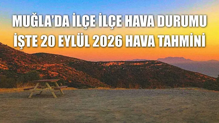 Muğla’da ilçe ilçe hava durumu: İşte 20 Eylül 2026 hava tahmini