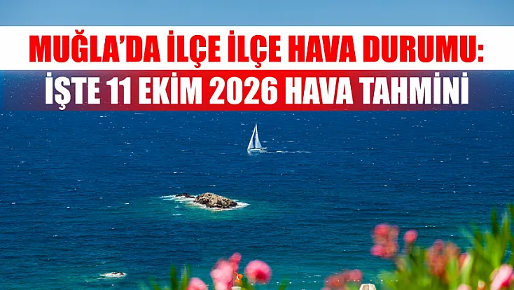 Muğla’da ilçe ilçe hava durumu: İşte 11 Ekim 2026 hava tahmini