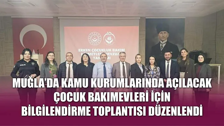 Muğla'da kamu kurumlarında açılacak çocuk bakımevleri için bilgilendirme toplantısı düzenlendi