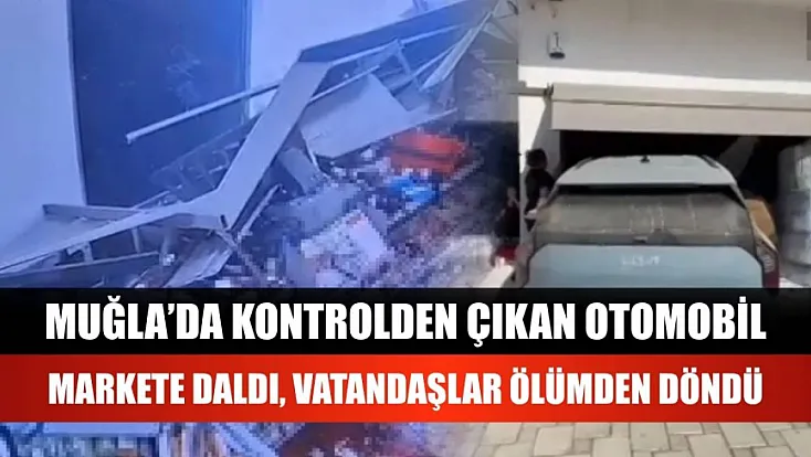 Muğla'da kontrolden çıkan otomobil markete daldı, vatandaşlar ölümden döndü
